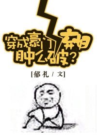 穿成豪門女配腫麼破?