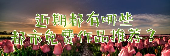 近期都有哪些都市免費作品推薦？